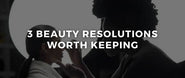 Three Beauty Resolutions Worth Keeping in 2023