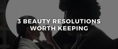Three Beauty Resolutions Worth Keeping in 2023