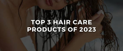 The Top 3 Hair Care Products of 2023