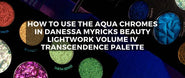 PRO Tips: How to Use the Water-Activated Aqua Chromes in the Danessa Myricks Beauty Lightwork Volume IV Transcendence Palette