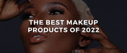 The Top 3 Makeup Products of 2022